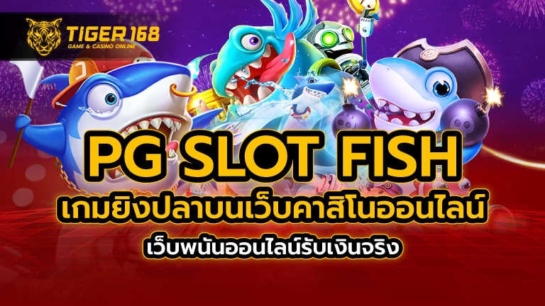 pg slot fish เกมยิงปลา บนเว็บ คาสิโนออนไลน์ เว็บพนันออนไลน์รับเงินจริง